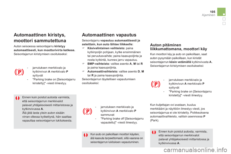 CITROEN DS5 2013  Omistajan Käsikirjat (in Finnish) 105
Ajaminen
   Ennen kuin poistut autosta varmista,että seisontajarrun merkkivalot palavat yhtäjaksoisesti mittaristossa jakytkinvivussa A 
.  Älä jätä lasta yksin auton sisäänvirran ollessa 