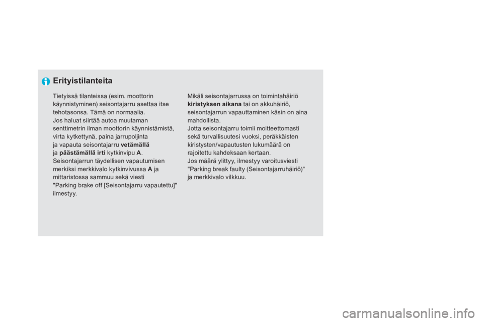 CITROEN DS5 2013  Omistajan Käsikirjat (in Finnish)    
 
Erityistilanteita 
 
Mikäli seisontajarrussa on toimintahäiriö kiristyksen aikana 
 tai on akkuhäiriö, seisontajarrun vapauttaminen käsin on aina mahdollista.  
Jotta seisontajarru toimii 