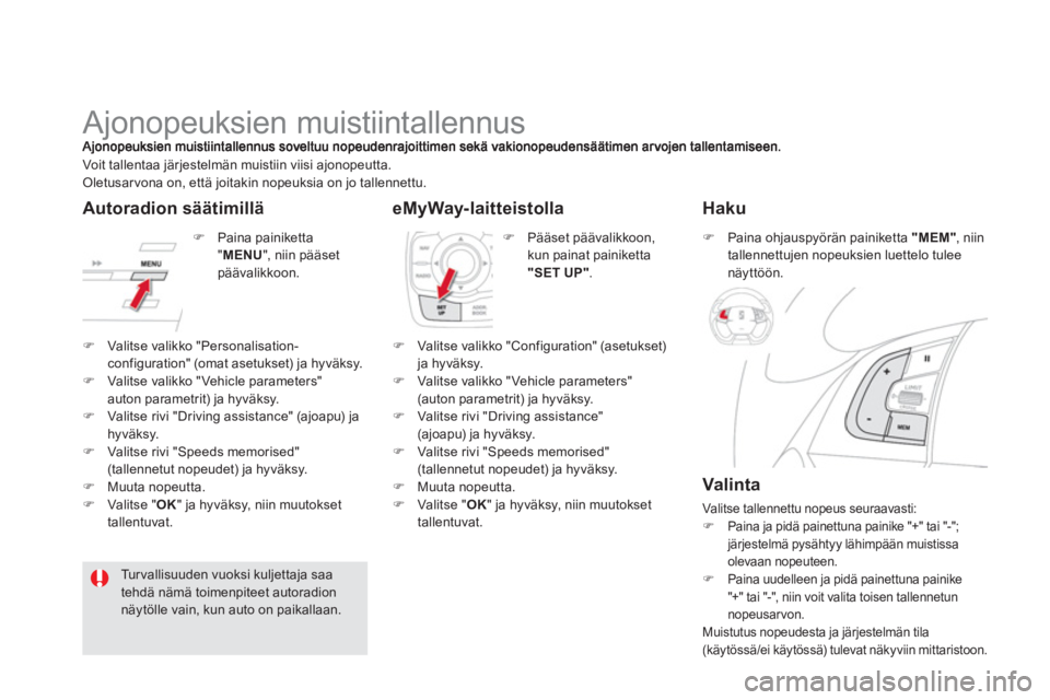 CITROEN DS5 2013  Omistajan Käsikirjat (in Finnish)    
 
 
 
 
 
 
 
Ajonopeuksien muistiintallennus 
�)Valitse valikko "Personalisation-configuration" (omat asetukset) ja hyväksy. �)Valitse valikko "Vehicle parameters" auton parametrit) ja hyväksy.