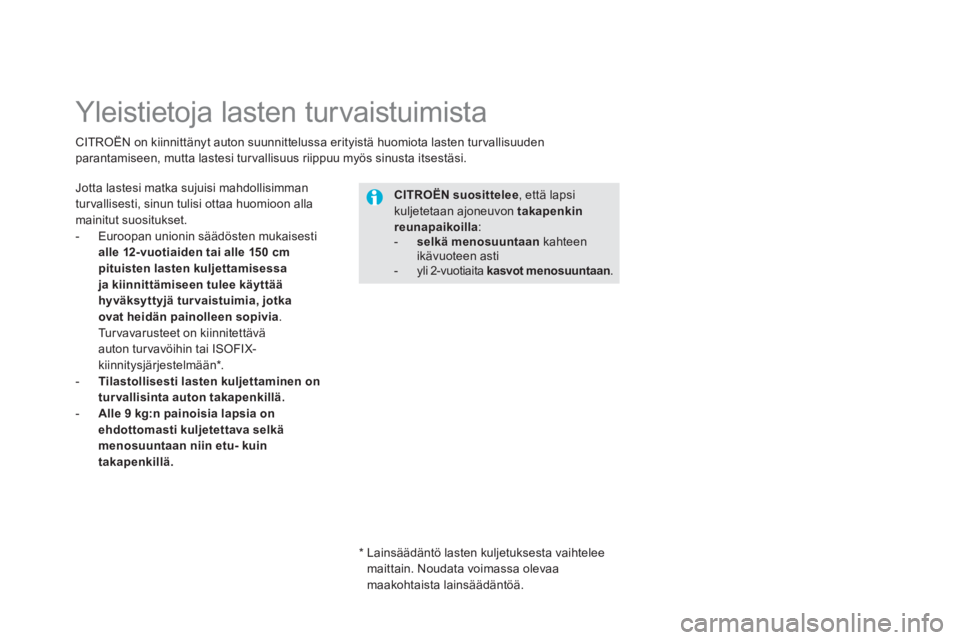 CITROEN DS5 2013 Omistajan Käsikirjat (in Finnish)
Yleistietoja lasten turvaistuimista
Jotta lastesi matka sujuisi mahdollisimman
turvallisesti, sinun tulisi ottaa huomioon allamainitut suositukset.
-
Euroopan unionin säädö CITROEN DS5 2013 Omistajan Käsikirjat (in Finnish)
Yleistietoja lasten turvaistuimista
Jotta lastesi matka sujuisi mahdollisimman
turvallisesti, sinun tulisi ottaa huomioon allamainitut suositukset.
-
Euroopan unionin säädö