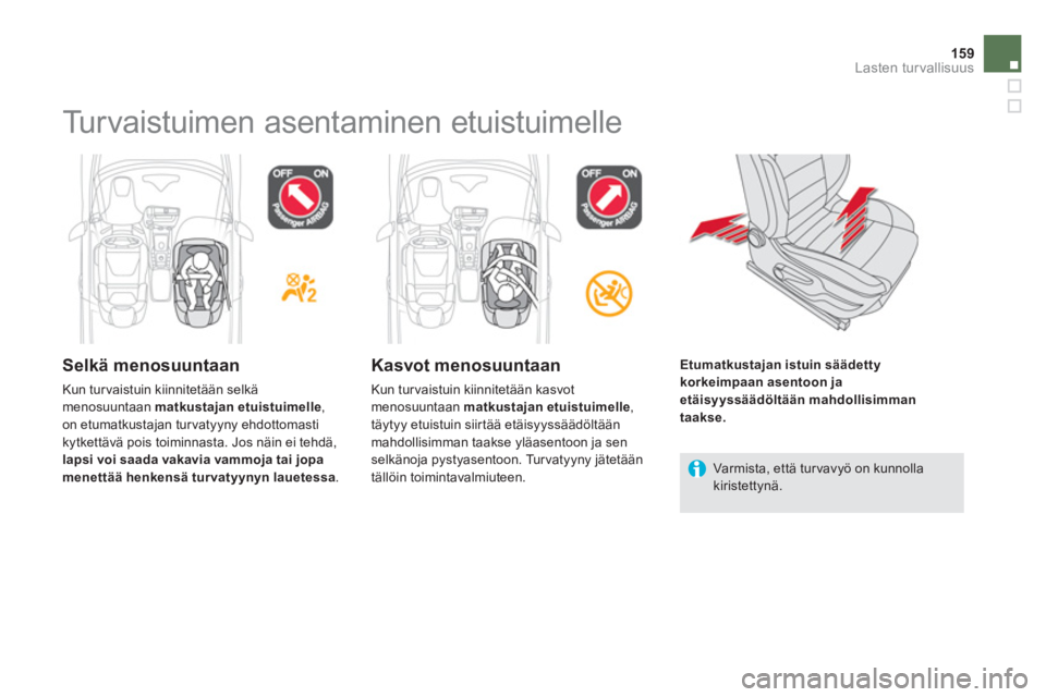 CITROEN DS5 2013 Omistajan Käsikirjat (in Finnish) 159Lasten turvallisuus
Turvaistuimen asentaminen etuistuimelle
Selkä menosuuntaan
Kun turvaistuin kiinnitetään selkä menosuuntaan matkustajan etuistuimelle ,
on etumatk CITROEN DS5 2013 Omistajan Käsikirjat (in Finnish) 159Lasten turvallisuus
Turvaistuimen asentaminen etuistuimelle
Selkä menosuuntaan
Kun turvaistuin kiinnitetään selkä menosuuntaan matkustajan etuistuimelle ,
on etumatk