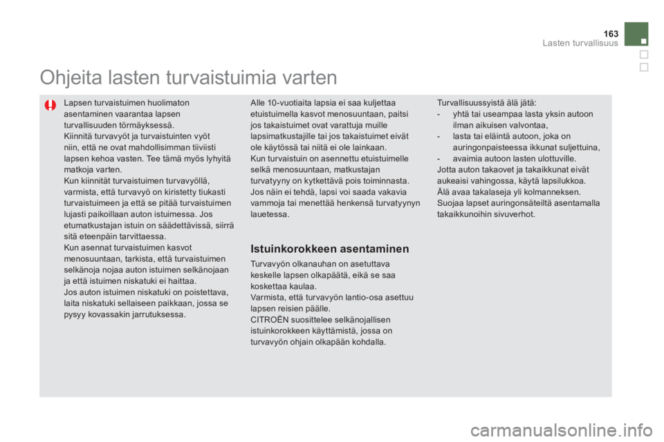 CITROEN DS5 2013 Omistajan Käsikirjat (in Finnish) 163Lasten turvallisuus
Lapsen tur vaistuimen huolimaton
asentaminen vaarantaa lapsen turvallisuuden törmäyksessä. Kiinnitä turvavyöt ja tur vaistuinten vyötniin, että ne ovat mahdollisimman CITROEN DS5 2013 Omistajan Käsikirjat (in Finnish) 163Lasten turvallisuus
Lapsen tur vaistuimen huolimaton
asentaminen vaarantaa lapsen turvallisuuden törmäyksessä. Kiinnitä turvavyöt ja tur vaistuinten vyötniin, että ne ovat mahdollisimman