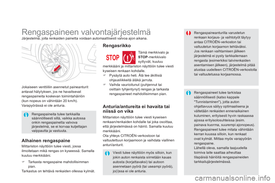 CITROEN DS5 2013  Omistajan Käsikirjat (in Finnish)    
 
 
 
 
 
 
Rengaspaineen valvontajärjestelmä Järjestelmä, jolla renkaiden painetta voidaan automaattisesti valvoa ajon aikana. 
Jokaiseen venttiiliin asennetut 
paineanturitantavat hälytykse