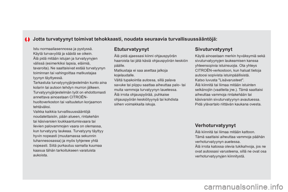 CITROEN DS5 2013  Omistajan Käsikirjat (in Finnish)   Istu normaaliasennossa ja pystyssä.  
Käytä turvavyötä ja säädä se oikein.  Älä pidä mitään istujan ja tur vatyynyjen välissä (esimerkiksi lapsia, eläimiä,
tavaroita). Ne saattaisiv