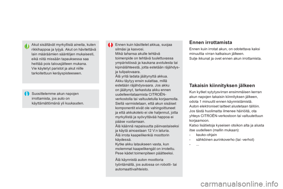 CITROEN DS5 2013  Omistajan Käsikirjat (in Finnish) Akut sisältävät myrkyllisiä aineita, kutenrikkihappoa ja lyijyä. Akut on hävitettävälain määräämien sääntöjen mukaisesti, eikä niitä missään tapauksessa saaheittää pois talousjät