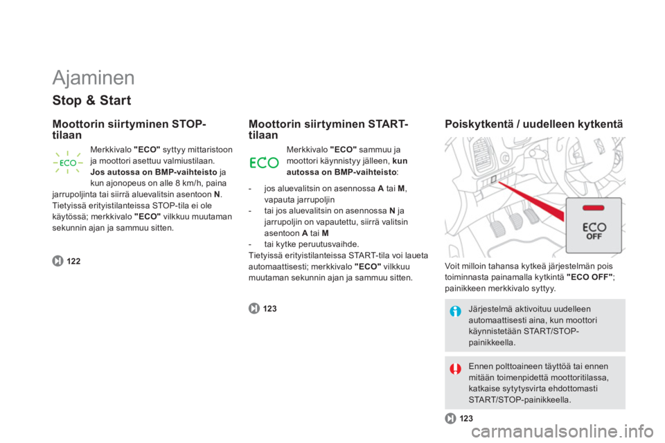 CITROEN DS5 2013  Omistajan Käsikirjat (in Finnish)   Ajaminen 
Stop & Start
Moottorin siirtyminen STOP-tilaan 
122
 
Merkkivalo  "ECO"syttyy mittaristoon ja moottori asettuu valmiustilaan. Jos autossa on BMP-vaihteisto 
 jakun ajonopeus on alle 8 km/h