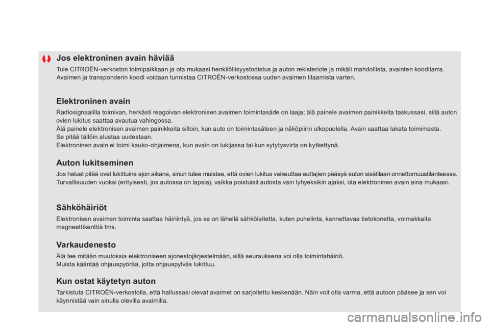 CITROEN DS5 2013  Omistajan Käsikirjat (in Finnish) Jos elektroninen avain häviää 
  Tule CITROËN-verkoston toimipaikkaan ja ota mukaasi henkilöllisyystodistus ja auton rekisteriote ja mikäli mahdollista, avainten kooditarra.  Avaimen ja transpon