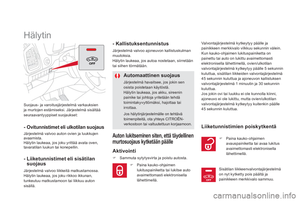 CITROEN DS5 2013  Omistajan Käsikirjat (in Finnish) OFF
Suojaus- ja varoitusjärjestelmä varkauksien ja mur tojen estämiseksi. Järjestelmä sisältää seuraavantyyppiset suojaukset:  
 
 
 
 
 
 
Hälytin 
- Ovitunnistimet eli ulkotilan suojaus 
J�