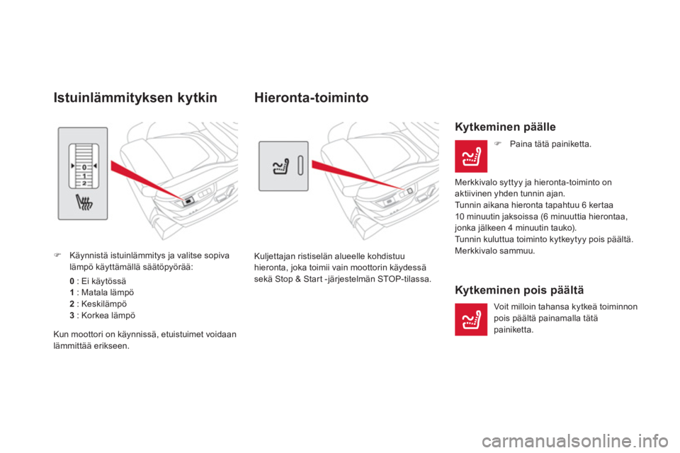 CITROEN DS5 2013  Omistajan Käsikirjat (in Finnish)    
 
 
 
 
Hieronta-toiminto 
Kuljettajan ristiselän alueelle kohdistuuhieronta, joka toimii vain moottorin käydessäsekä Stop & Start -järjestelmän STOP-tilassa.  
 
 
Kytkeminen päälle 
�) 

