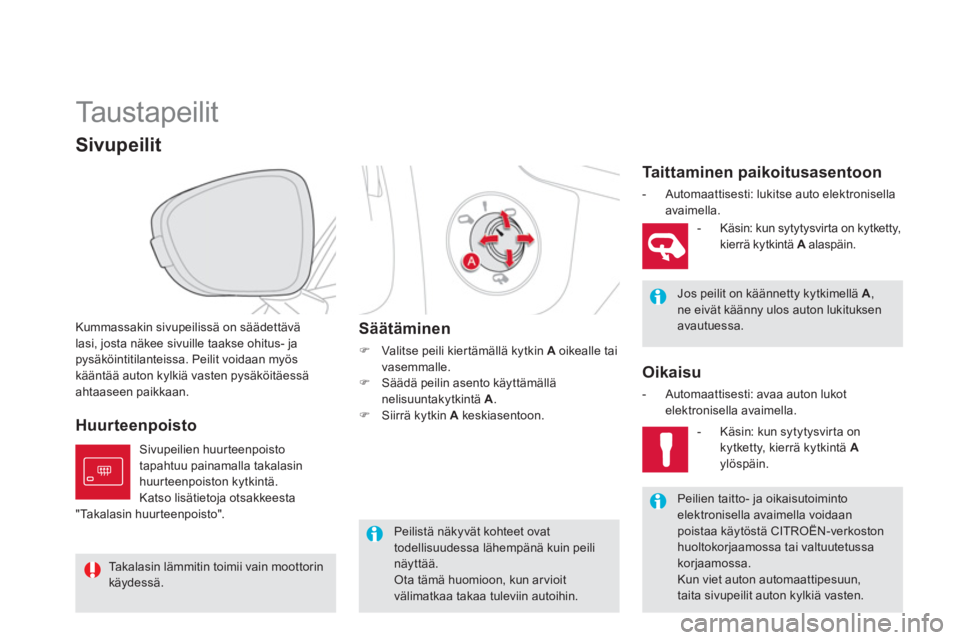CITROEN DS5 2013  Omistajan Käsikirjat (in Finnish)    
 
 
 
 
Ta u s t a p e i l i t  
Kummassakin sivupeilissä on säädettävälasi, josta näkee sivuille taakse ohitus- japysäköintitilanteissa. Peilit voidaan myös
kääntää auton kylkiä vas