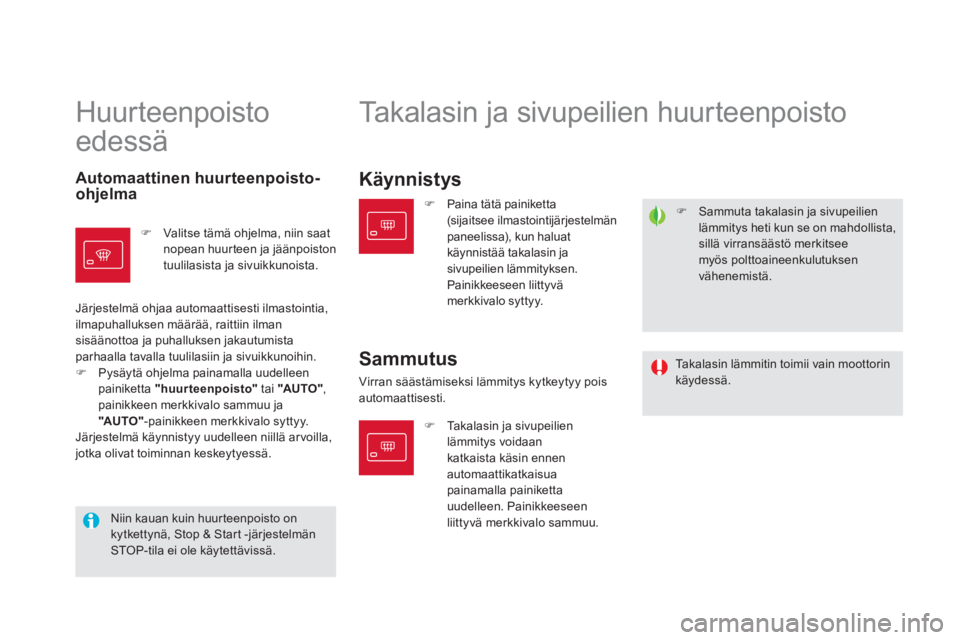 CITROEN DS5 2013  Omistajan Käsikirjat (in Finnish) �)   Sammuta takalasin ja sivupeilien 
lämmitys heti kun se on mahdollista,sillä virransäästö merkitseemyös polttoaineenkulutuksenvähenemistä.
 
Huurteenpoisto 
edessä  
    
 
 
 
 
 
 
Taka