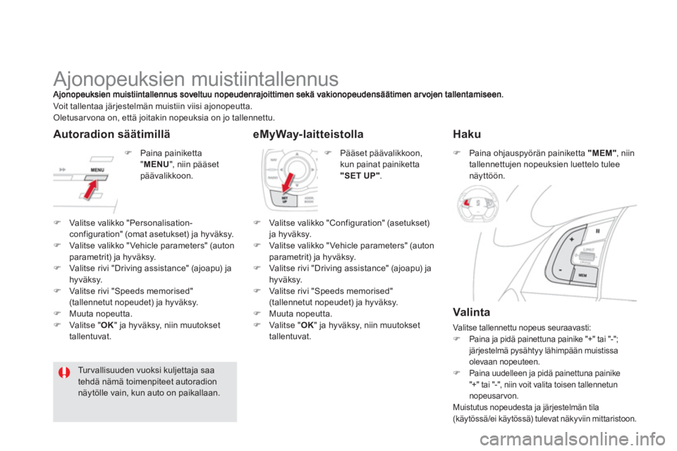 CITROEN DS5 2012  Omistajan Käsikirjat (in Finnish)    
 
 
 
 
 
 
 
Ajonopeuksien muistiintallennus 
�)Valitse valikko "Personalisation-configuration" (omat asetukset) ja hyväksy. �)Valitse valikko "Vehicle parameters" (auton parametrit) ja hyväksy