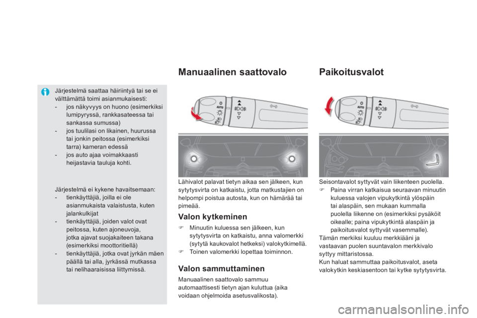 CITROEN DS5 2012  Omistajan Käsikirjat (in Finnish) Paikoitusvalot
 Seisontavalot syttyvät vain liikenteen puolella.�)Paina virran katkaisua seuraavan minuutin
kuluessa valojen vipukytkintä ylöspäin
tai alaspäin, sen mukaan kummallapuolella liiken