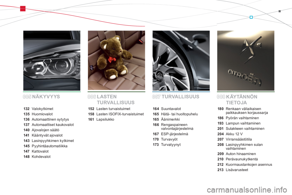 CITROEN DS5 2012  Omistajan Käsikirjat (in Finnish) 005005006006007007008008TURVALLISUUS
KÄYTÄNNÖN 
TIETOJA LASTEN 
TURVALLISUUS NÄKYVYYS
132 Valokytkimet
135Huomiovalot
136Automaattinen sytytys
137Automaattiset kaukovalot
140Ajovalojen säätö
14