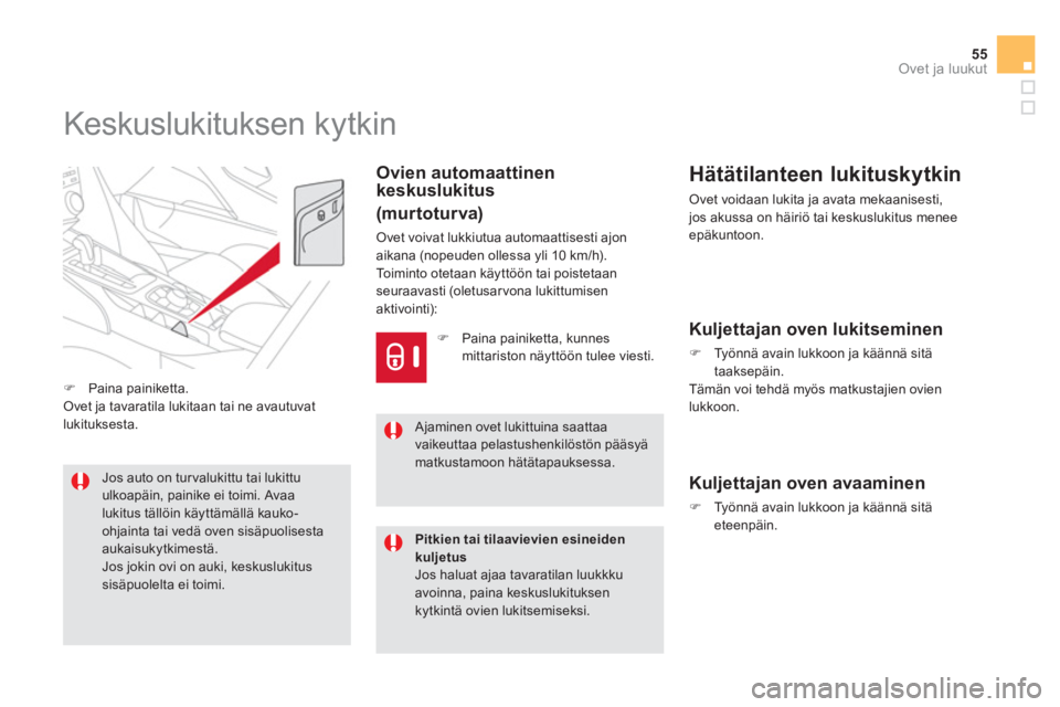 CITROEN DS5 2012  Omistajan Käsikirjat (in Finnish) 55
Ovet ja luukut
   
 
 
 
 
 
 
 
 
 
 
 
 
 
Keskuslukituksen kytkin 
Ovien automaattinen keskuslukitus  
(murtoturva)
Ovet voivat lukkiutua automaattisesti ajon aikana (nopeuden ollessa yli 10 km/