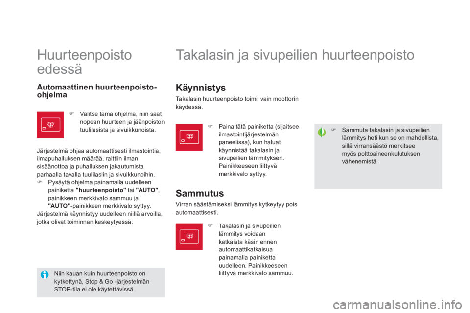 CITROEN DS5 2012  Omistajan Käsikirjat (in Finnish) �)   Sammuta takalasin ja sivupeilien lämmitys heti kun se on mahdollista,sillä virransäästö merkitseemyös polttoaineenkulutuksenvähenemistä.
 
Huurteenpoisto 
edessä  
    
 
 
 
 
 
 
 
Tak