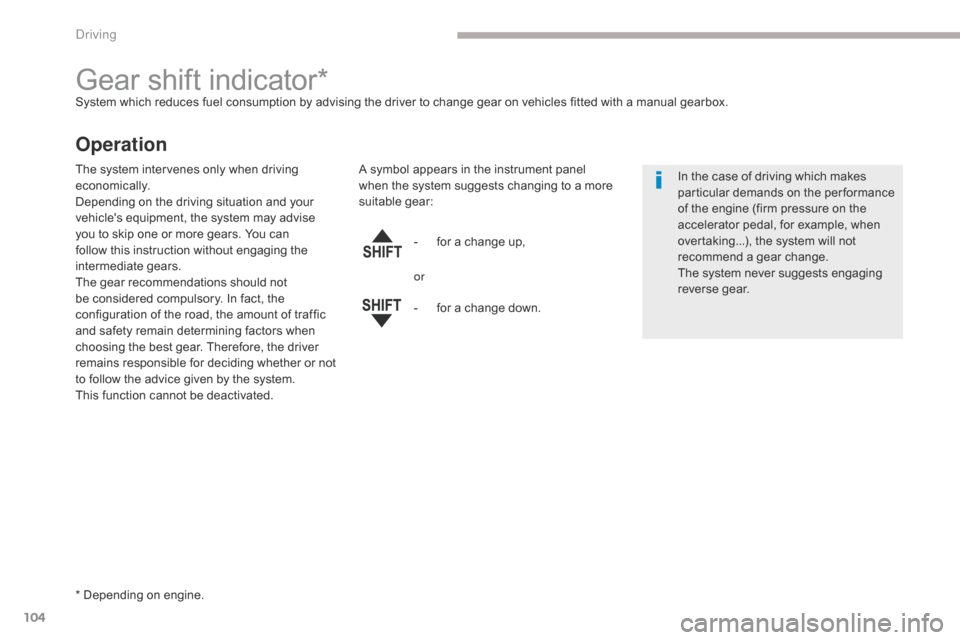 Citroen C4 AIRCROSS 2017 1.G Owners Manual 104
C4-Aircross_en_Chap04_conduite_ed01-2016
Gear shift indicator*System which reduces fuel consumption by advising the driver to change gear on vehicles fitted with a manual gearbox.
Operation
* Depe