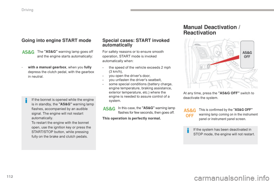 Citroen C4 AIRCROSS 2017 1.G User Guide 112
C4-Aircross_en_Chap04_conduite_ed01-2016
Going into engine START mode
The "AS &G" warning lamp goes off 
and the engine starts automatically:
-
 
w

ith a manual gearbox , when you fully 
depress 