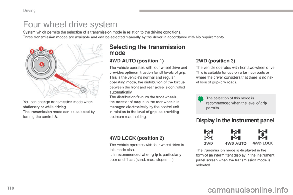 Citroen C4 AIRCROSS 2017 1.G Owners Manual 118
C4-Aircross_en_Chap04_conduite_ed01-2016
Four wheel drive system
System which permits the selection of a transmission mode in relation to the driving conditions.
Three transmission modes are avail