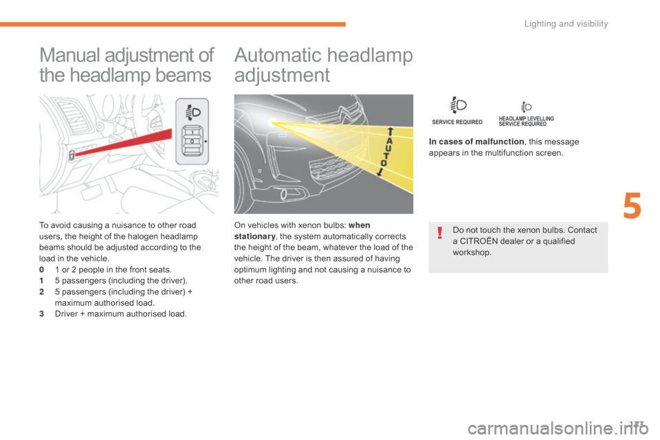 Citroen C4 AIRCROSS 2017 1.G User Guide 133
C4-Aircross_en_Chap05_Eclairage-et-visibilite_ed01-2016
To avoid causing a nuisance to other road
users, the height of the halogen headlamp
beams should be adjusted according to the
load in the Citroen C4 AIRCROSS 2017 1.G User Guide 133
C4-Aircross_en_Chap05_Eclairage-et-visibilite_ed01-2016
To avoid causing a nuisance to other road
users, the height of the halogen headlamp
beams should be adjusted according to the
load in the