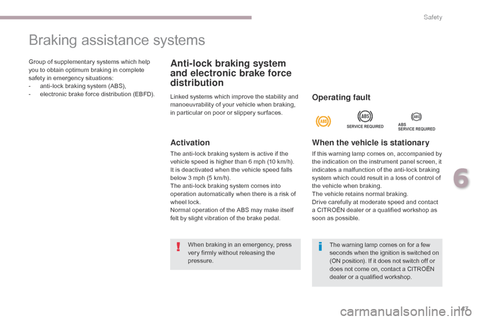 Citroen C4 AIRCROSS 2017 1.G User Guide 143
C4-Aircross_en_Chap06_securite_ed01-2016
Group of supplementary systems which help 
you to obtain optimum braking in complete 
safety in emergency situations:
- 
a
 nti-lock braking system (ABS),
