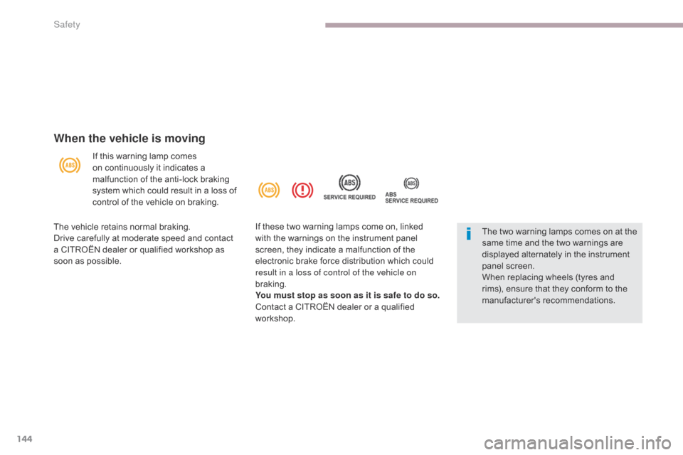 Citroen C4 AIRCROSS 2017 1.G Owners Guide 144
Safety
C4-Aircross_en_Chap06_securite_ed01-2016
When the vehicle is moving
If this warning lamp comes 
on continuously it indicates a 
malfunction of the anti-lock braking 
system which could resu