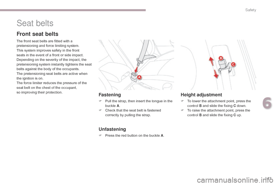 Citroen C4 AIRCROSS 2017 1.G Owners Manual 147
C4-Aircross_en_Chap06_securite_ed01-2016
Seat belts
Front seat belts
The front seat belts are fitted with a 
pretensioning and force limiting system.
This system improves safety in the front 
seat