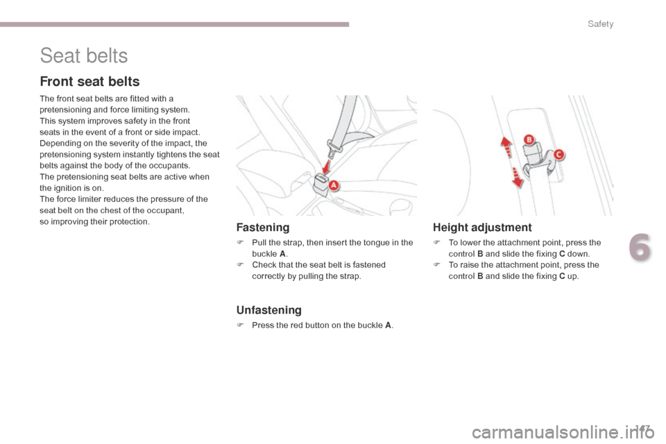 Citroen C4 AIRCROSS 2017 1.G Owners Manual 147
C4-Aircross_en_Chap06_securite_ed01-2016
Seat belts
Front seat belts
The front seat belts are fitted with a
pretensioning and force limiting system.
This system improves safety in the front
seat Citroen C4 AIRCROSS 2017 1.G Owners Manual 147
C4-Aircross_en_Chap06_securite_ed01-2016
Seat belts
Front seat belts
The front seat belts are fitted with a
pretensioning and force limiting system.
This system improves safety in the front
seat