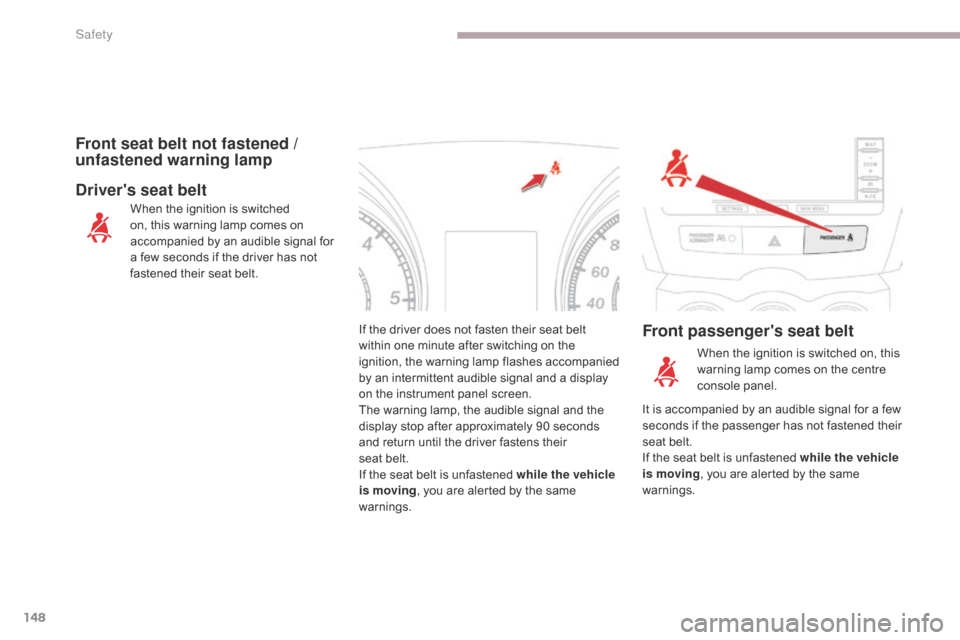 Citroen C4 AIRCROSS 2017 1.G Owners Manual 148
C4-Aircross_en_Chap06_securite_ed01-2016
If the driver does not fasten their seat belt 
within one minute after switching on the 
ignition, the warning lamp flashes accompanied 
by an intermittent