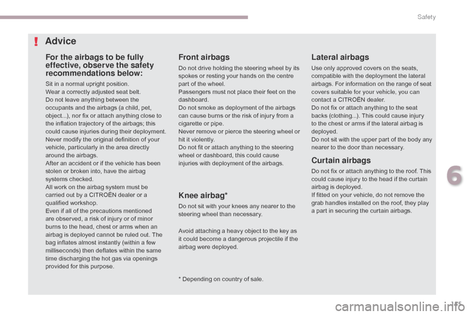 Citroen C4 AIRCROSS 2017 1.G Owners Manual 155
C4-Aircross_en_Chap06_securite_ed01-2016
For the airbags to be fully
effective, observe the safety
recommendations below:
Sit in a normal upright position.
Wear a correctly adjusted seat belt.
D Citroen C4 AIRCROSS 2017 1.G Owners Manual 155
C4-Aircross_en_Chap06_securite_ed01-2016
For the airbags to be fully
effective, observe the safety
recommendations below:
Sit in a normal upright position.
Wear a correctly adjusted seat belt.
D