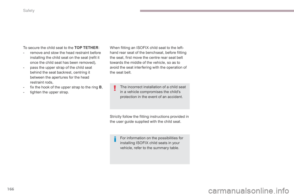 Citroen C4 AIRCROSS 2017 1.G Owners Manual 166
C4-Aircross_en_Chap06_securite_ed01-2016
The incorrect installation of a child seat 
in a vehicle compromises the childs 
protection in the event of an accident.
For information on the possibilit