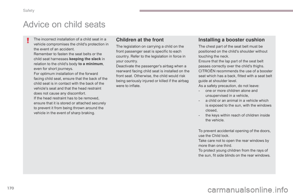 Citroen C4 AIRCROSS 2017 1.G Owners Manual 170
C4-Aircross_en_Chap06_securite_ed01-2016
The incorrect installation of a child seat in a 
vehicle compromises the childs protection in 
the event of an accident.
Remember to fasten the seat belts