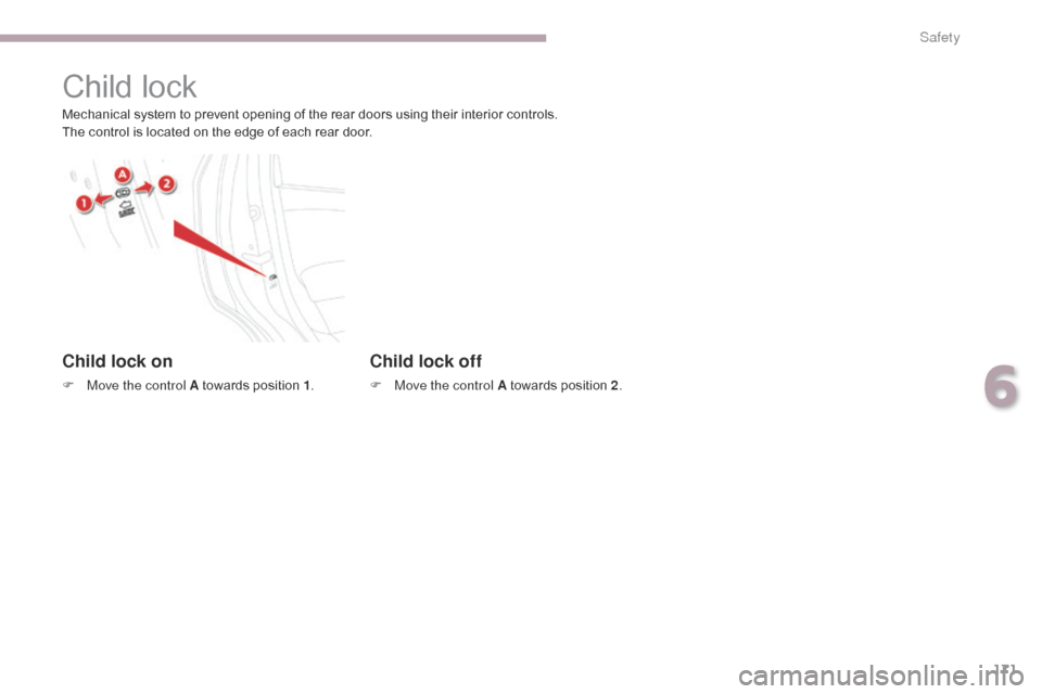 Citroen C4 AIRCROSS 2017 1.G Owners Manual 171
C4-Aircross_en_Chap06_securite_ed01-2016
Child lock
Mechanical system to prevent opening of the rear doors using their interior controls.
The control is located on the edge of each rear door.
Chil