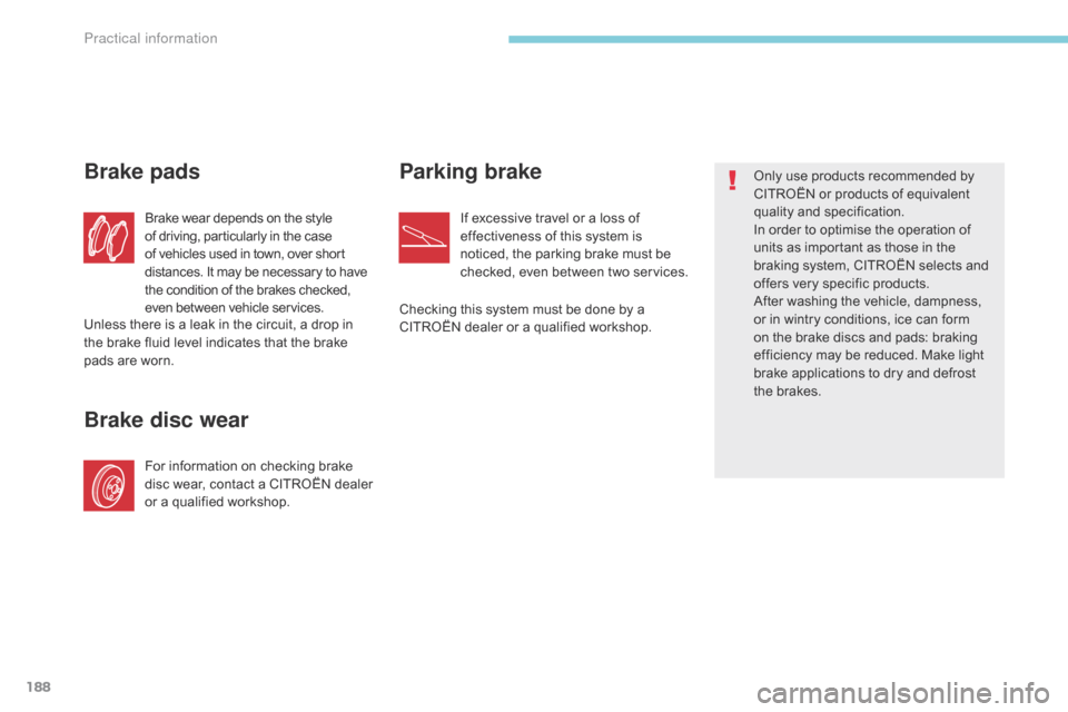 Citroen C4 AIRCROSS 2017 1.G Owners Manual 188
C4-Aircross_en_Chap07_info-pratiques_ed01-2016
Brake wear depends on the style
of driving, particularly in the case
of vehicles used in town, over short
distances. It may be necessary to have
Citroen C4 AIRCROSS 2017 1.G Owners Manual 188
C4-Aircross_en_Chap07_info-pratiques_ed01-2016
Brake wear depends on the style
of driving, particularly in the case
of vehicles used in town, over short
distances. It may be necessary to have