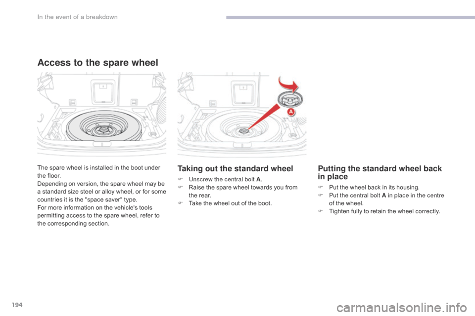 Citroen C4 AIRCROSS 2017 1.G Owners Manual 194
C4-Aircross_en_Chap08_En-cas-de-panne_ed01-2016
The spare wheel is installed in the boot under
the floor.
Depending on version, the spare wheel may be
a standard size steel or alloy wheel, or fo Citroen C4 AIRCROSS 2017 1.G Owners Manual 194
C4-Aircross_en_Chap08_En-cas-de-panne_ed01-2016
The spare wheel is installed in the boot under
the floor.
Depending on version, the spare wheel may be
a standard size steel or alloy wheel, or fo