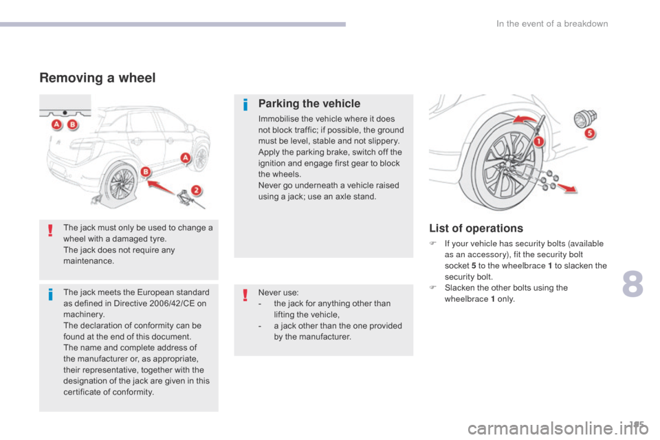 Citroen C4 AIRCROSS 2017 1.G Owners Manual 195
C4-Aircross_en_Chap08_En-cas-de-panne_ed01-2016
Removing a wheel
Parking the vehicle
Immobilise the vehicle where it does 
not block traffic; if possible, the ground 
must be level, stable and not