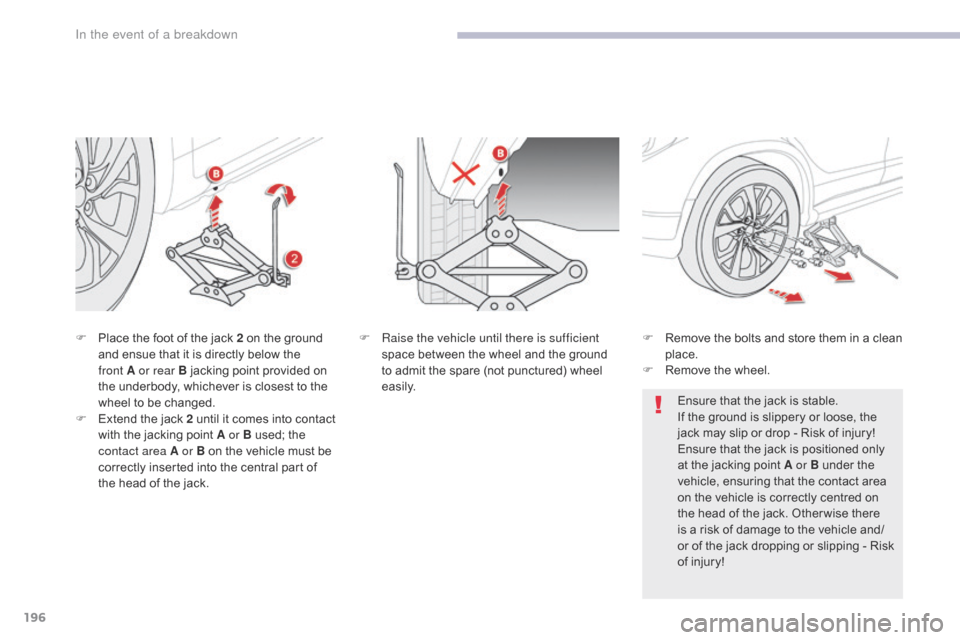 Citroen C4 AIRCROSS 2017 1.G Owners Manual 196
C4-Aircross_en_Chap08_En-cas-de-panne_ed01-2016
F Place the foot of the jack 2 on the ground and ensue that it is directly below the
front
A or rear B jacking point provided on
the underbody, Citroen C4 AIRCROSS 2017 1.G Owners Manual 196
C4-Aircross_en_Chap08_En-cas-de-panne_ed01-2016
F Place the foot of the jack 2 on the ground and ensue that it is directly below the
front
A or rear B jacking point provided on
the underbody,