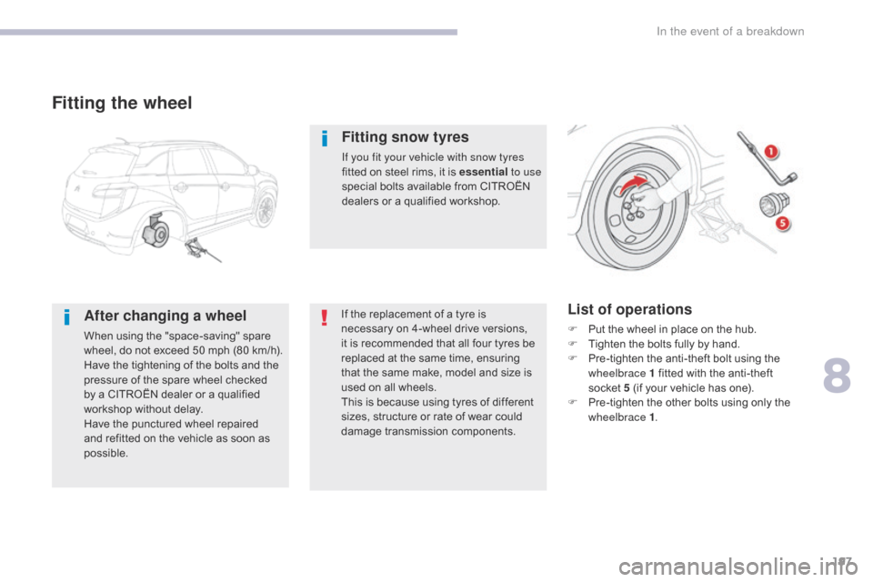 Citroen C4 AIRCROSS 2017 1.G Owners Manual 197
C4-Aircross_en_Chap08_En-cas-de-panne_ed01-2016
Fitting the wheel
After changing a wheel
When using the "space-saving" spare
wheel, do not exceed 50 mph (80 km/h).
Have the tightening of the bolt Citroen C4 AIRCROSS 2017 1.G Owners Manual 197
C4-Aircross_en_Chap08_En-cas-de-panne_ed01-2016
Fitting the wheel
After changing a wheel
When using the "space-saving" spare
wheel, do not exceed 50 mph (80 km/h).
Have the tightening of the bolt
