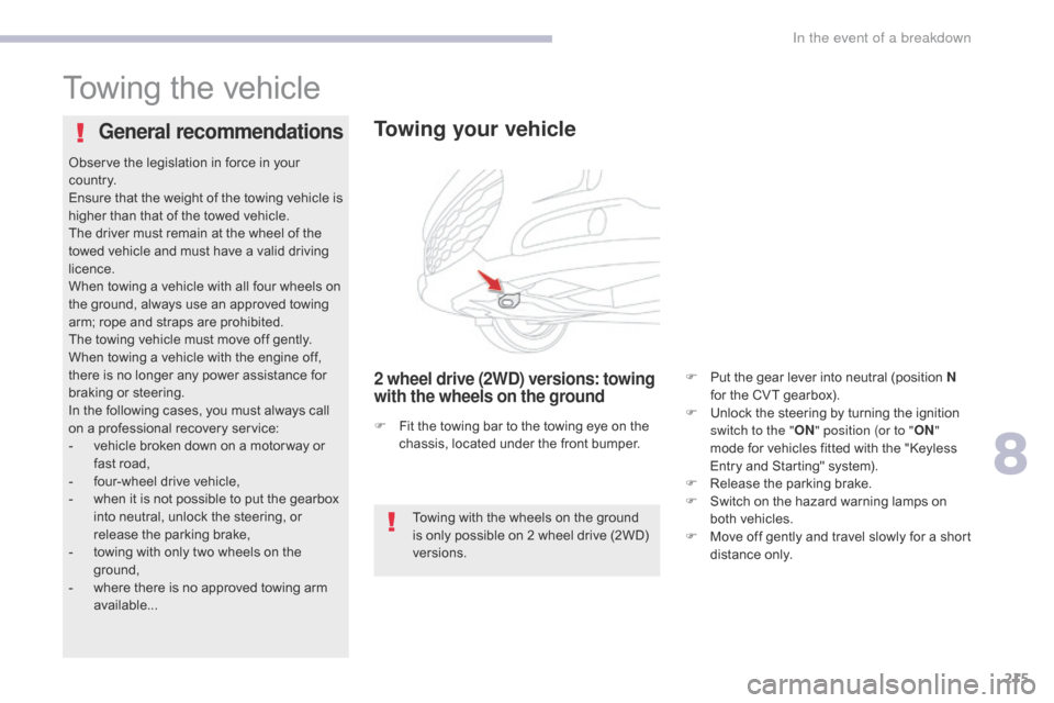 Citroen C4 AIRCROSS 2017 1.G Owners Manual 215
C4-Aircross_en_Chap08_En-cas-de-panne_ed01-2016
Towing the vehicle
Towing your vehicle
2 wheel drive (2WD) versions: towing 
with the wheels on the ground
General recommendations
Towing with the w