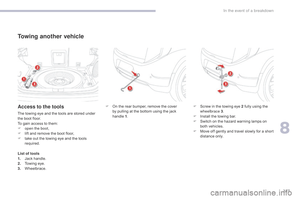 Citroen C4 AIRCROSS 2017 1.G Owners Manual 217
C4-Aircross_en_Chap08_En-cas-de-panne_ed01-2016
Towing another vehicle
F On the rear bumper, remove the cover by pulling at the bottom using the jack
handle
1. F
S crew in the towing eye 2 ful Citroen C4 AIRCROSS 2017 1.G Owners Manual 217
C4-Aircross_en_Chap08_En-cas-de-panne_ed01-2016
Towing another vehicle
F On the rear bumper, remove the cover by pulling at the bottom using the jack
handle
1. F
S crew in the towing eye 2 ful