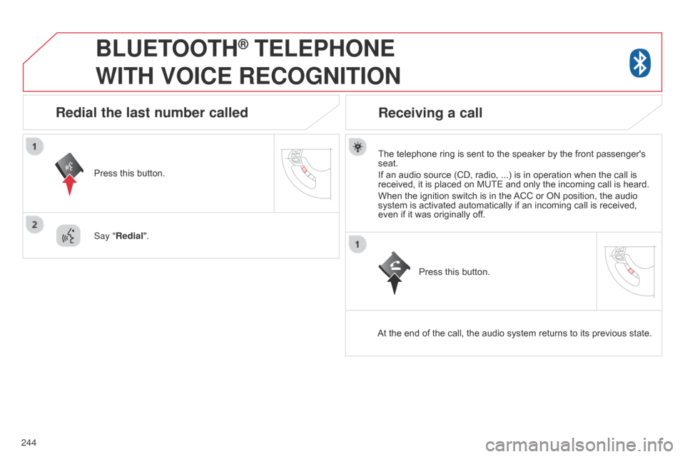 Citroen C4 AIRCROSS 2017 1.G Owners Manual 244
BLUETOOTH® TELEPHONE
WITH
VOICE
RECOGNITION
The telephone ring is sent to the speaker by the front passengers
seat.
If an audio source (CD, radio, ...) is in operation when the call is
Citroen C4 AIRCROSS 2017 1.G Owners Manual 244
BLUETOOTH® TELEPHONE
WITH
VOICE
RECOGNITION
The telephone ring is sent to the speaker by the front passengers
seat.
If an audio source (CD, radio, ...) is in operation when the call is