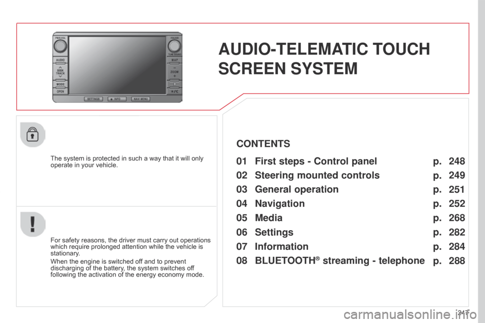 Citroen C4 AIRCROSS 2017 1.G Manual Online 247
C4-Aircross_en_Chap10b_Mitsu6_ed01-2016
AUDIO-TELEMATIC TOUCH
SCREEN SYSTEM
The system is protected in such a way that it will only
operate in your vehicle.01 First steps - Control panel
For s Citroen C4 AIRCROSS 2017 1.G Manual Online 247
C4-Aircross_en_Chap10b_Mitsu6_ed01-2016
AUDIO-TELEMATIC TOUCH
SCREEN SYSTEM
The system is protected in such a way that it will only
operate in your vehicle.01 First steps - Control panel
For s