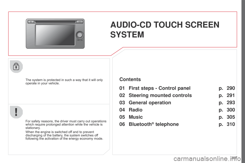 Citroen C4 AIRCROSS 2017 1.G Manual Online 289
C4-Aircross_en_Chap10c_Mitsu5_ed01-2016
AUDIO-CD TOUCH SCREEN
SYSTEM
The system is protected in such a way that it will only
operate in your vehicle.
01 First steps - Control panel
For safety r Citroen C4 AIRCROSS 2017 1.G Manual Online 289
C4-Aircross_en_Chap10c_Mitsu5_ed01-2016
AUDIO-CD TOUCH SCREEN
SYSTEM
The system is protected in such a way that it will only
operate in your vehicle.
01 First steps - Control panel
For safety r