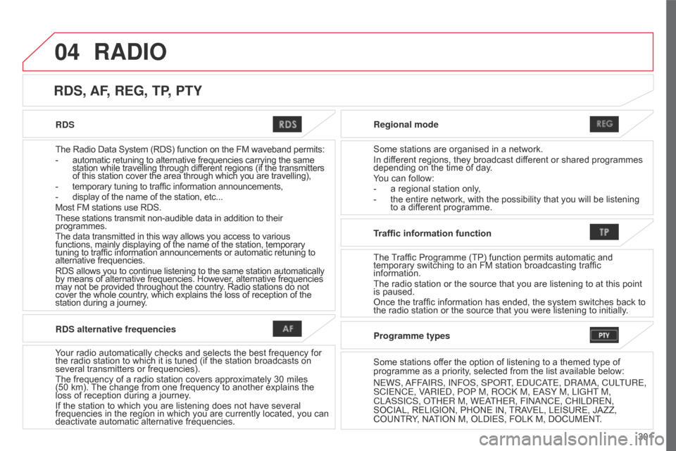 Citroen C4 AIRCROSS 2017 1.G Owners Manual 04
301
C4-Aircross_en_Chap10c_Mitsu5_ed01-2016
RDS
The Radio Data System (RDS) function on the FM waveband permits:
- 
automatic retuning to alternative frequencies carrying the same
  
station while 