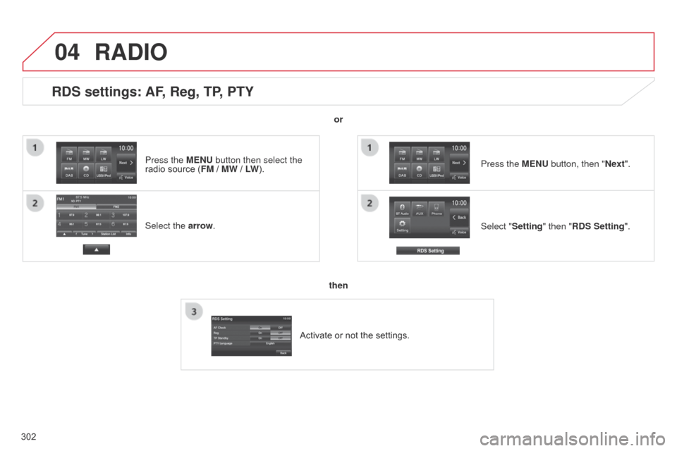 Citroen C4 AIRCROSS 2017 1.G Owners Manual 04
302
RDS settings: AF, Reg, TP, PTY
Select the arrow.Select "Setting" then "RDS Setting". Press the MENU button, then "Next".
RADIO
or
then
Activate or not the settings.
Press the MENU button then s Citroen C4 AIRCROSS 2017 1.G Owners Manual 04
302
RDS settings: AF, Reg, TP, PTY
Select the arrow.Select "Setting" then "RDS Setting". Press the MENU button, then "Next".
RADIO
or
then
Activate or not the settings.
Press the MENU button then s