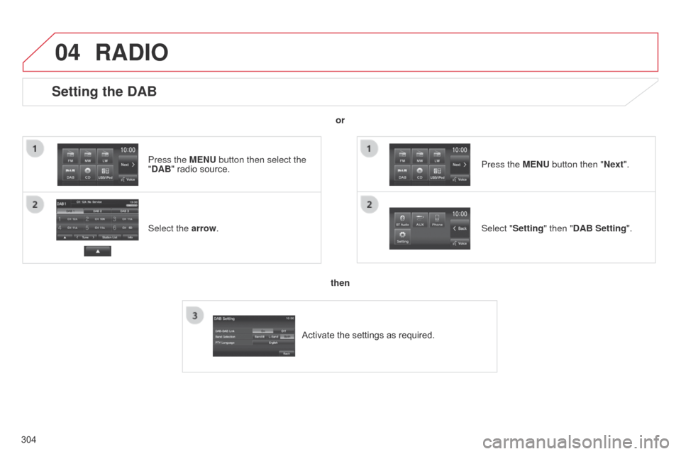 Citroen C4 AIRCROSS 2017 1.G Owners Manual 04
304
RADIO
Setting the DAB
Select the arrow. Press the MENU button then select the
"DAB" radio source.Select "Setting" then "DAB Setting". Press the MENU button then "Next".
or
then
Activate the se Citroen C4 AIRCROSS 2017 1.G Owners Manual 04
304
RADIO
Setting the DAB
Select the arrow. Press the MENU button then select the
"DAB" radio source.Select "Setting" then "DAB Setting". Press the MENU button then "Next".
or
then
Activate the se