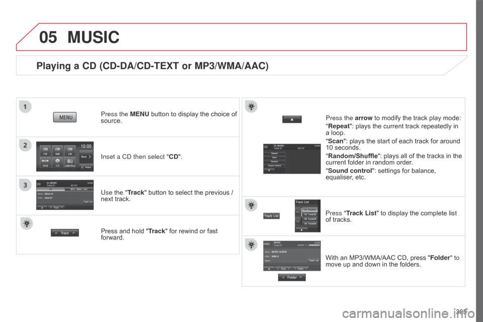 Citroen C4 AIRCROSS 2017 1.G Owners Manual 05
305
C4-Aircross_en_Chap10c_Mitsu5_ed01-2016
Playing a CD (CD-DA/CD-TEXT or MP3/WMA/AAC)
Inset a CD then select "CD". Press the MENU button to display the choice of
source.
Use the "Track" button t Citroen C4 AIRCROSS 2017 1.G Owners Manual 05
305
C4-Aircross_en_Chap10c_Mitsu5_ed01-2016
Playing a CD (CD-DA/CD-TEXT or MP3/WMA/AAC)
Inset a CD then select "CD". Press the MENU button to display the choice of
source.
Use the "Track" button t