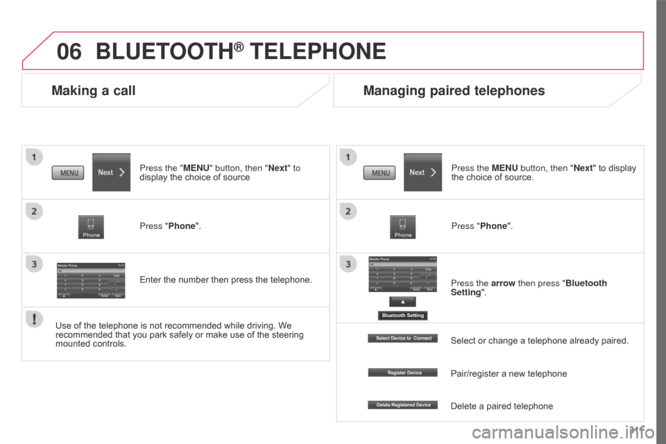 Citroen C4 AIRCROSS 2017 1.G Owners Manual 06
3 11
C4-Aircross_en_Chap10c_Mitsu5_ed01-2016
Making a call
BLUETOOTH® TELEPHONE
Press the "MENU" button, then "Next" to 
display the choice of source
Press "Phone".
Enter the number then press the