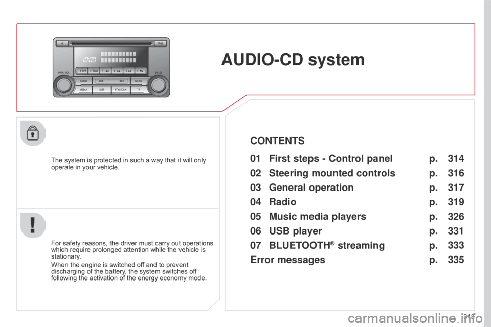 Citroen C4 AIRCROSS 2017 1.G Manual Online 313
C4-Aircross_en_Chap10d_Mitsu4_ed01-2016
AUDIO-CD system
The system is protected in such a way that it will only
operate in your vehicle.01 First steps - Control panel
For safety reasons, the dri Citroen C4 AIRCROSS 2017 1.G Manual Online 313
C4-Aircross_en_Chap10d_Mitsu4_ed01-2016
AUDIO-CD system
The system is protected in such a way that it will only
operate in your vehicle.01 First steps - Control panel
For safety reasons, the dri