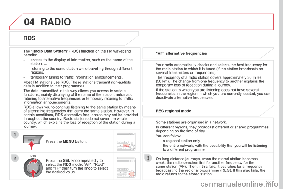 Citroen C4 AIRCROSS 2017 1.G Owners Manual 04
321
C4-Aircross_en_Chap10d_Mitsu4_ed01-2016
RADIO
The "Radio Data System" (RDS) function on the FM waveband 
permits:
-
 
access to the display of information, such as the name of the 
station,

  